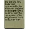 The Old and New Testament Connected in the History of the Jews and Neighbouring Nations, from the Declension of the Kingdoms of Israel and Judah to th door Humphrey Prideaux