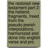 The Restored New Testament Part 2: The Hellenic Fragments, Freed from the Pseudo-Jewish Interpolations, Harmonized and Done Into English Verse and Pro door James Morgan Pryse