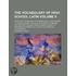 The Vocabulary of High School Latin Volume 9; Being the Vocabulary of Caesar's Gallic War, Books I-V, Cicero Against Cataline, on Pompey's Command, fo