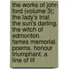 The Works of John Ford (Volume 3); The Lady's Trial. the Sun's Darling. the Witch of Edmonton. Fames Memorial. Poems. Honour Triumphant. a Line of Lif door Professor John Ford