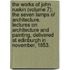 The Works of John Ruskin (Volume 7); The Seven Lamps of Architecture. Lectures on Architecture and Painting, Delivered at Edinburgh in November, 1853.