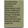Transforming Systems for Parental Depression and Early Childhood Developmental Delays: Findings and Lessons Learned from the Helping Families Raise He door Kerry A. Reynolds