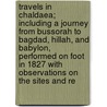 Travels in Chaldaea; Including a Journey from Bussorah to Bagdad, Hillah, and Babylon, Performed on Foot in 1827 with Observations on the Sites and Re door Robert Mignan