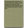 Vie de Benjamin Franklin (1); ?Ecrite Par Lui-M Eme, Suivie de Ses Oeuvres Morales, Politiques Et Litt?eraires, Dont La Plus Grande Partie N'Avoit Pas door Benjamin Franklin