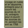 Voyage En Nubie Et En Abyssinie, Entrepris Pour D Couvrir Les Sources Du Nil (4); Entrepris Pour D Couvrir Les Sources Du Nil, Pendant Les Ann Es 1768 by James Bruce