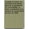 Voyage En Russie, Au Caucase Et En Perse, Dans La M Sopotamie (2); Le Kurdistan, La Syrie, La Palestine Et La Turquie, Ex Cut Pendant Les Ann Es 1866 door Tinco Martinus Lycklama Nijeholt