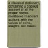 a Classical Dictionary, Containing a Copious Account of All the Proper Names Mentioned in Ancient Authors; with the Values of Coins, Weights and Measu