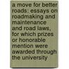 a Move for Better Roads: Essays on Roadmaking and Maintenance and Road Laws, for Which Prizes Or Honorable Mention Were Awarded Through the University door Edwin Satterthwait