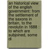 an Historical View of the English Government: from the Settlement of the Saxons in Britain, to the Revolutin in 1688 : to Which Are Subjoined, Some Di by John Millar