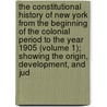 the Constitutional History of New York from the Beginning of the Colonial Period to the Year 1905 (Volume 1); Showing the Origin, Development, and Jud door Charles Zebina Lincoln