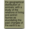 the Geographical Distribution of Animals: with a Study of the Relations of Living and Extinct Faunas As Elucidating the Past Changes of the Earth's Su door Alfred Russell Wallace