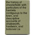 the History of Chesterfield: with Particulars of the Hamlets Contiguous to the Town, and Descriptive Accounts of Chatsworth, Hardwick, and Bolsover Ca