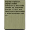 the Life of Fenelon, Archbishop of Cambray; to Which Are Added, the Lives of St. Vincent of Paul, and Henri-Marie De Boudon a Letter on Antient and Mo door Charles Butler