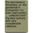 the Sportsman's Dictionary; Or, the Gentleman's Companion: for Town and Country. ... Collected from the Best Authors, with Very Considerable Additions