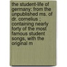 the Student-Life of Germany: from the Unpublished Ms. of Dr. Cornelius ; Containing Nearly Forty of the Most Famous Student Songs, with the Original M door William Cornelius