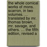 the Whole Comical Works of Mons. Scarron, in Two Volumes. ... Translated by Mr. Thomas Brown, Mr. Savage, and Others. ... the Fifth Edition, Revised A door Monsieur Scarron