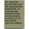 Der Deutsche Buchhandel Und Die Wissenschaft: Denkschrift, Im Auftrage Des Akademischen Schultzvereins Verfasst Von Dr. Karl Bücher . (German Edition) door Bücher Karl