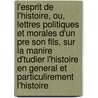 L'Esprit De L'Histoire, Ou, Lettres Politiques Et Morales D'Un Pre Son Fils, Sur La Manire D'Tudier L'Histoire En General Et Particulirement L'Histoire by Antoine-Fran?ois-Claude Ferrand