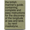 The British mariner's guide. Containing, complete and easy instructions for the discovery of the longitude at sea and land, ... By Nevil Maskelyne, ... by Nevil Maskelyne