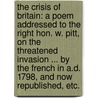 The Crisis of Britain: a poem addressed to the Right Hon. W. Pitt, on the threatened invasion ... by the French in A.D. 1798, and now republished, etc. door Thomas Maurice