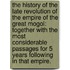 The History of the late Revolution of the Empire of the Great Mogol: together with the most considerable passages for 5 years following in that Empire.