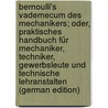 Bernoulli's Vademecum Des Mechanikers; Oder, Praktisches Handbuch Für Mechaniker, Techniker, Gewerbsleute Und Technische Lehranstalten (German Edition) door Bernoulli Christoph