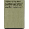 Der Führer Des Maschinisten: Anleitung Zur Kenntnis, Zur Wahl, Zur Ausstellung, Wartung Und Feuerung Der Dampfmaschinen, Dampfkessel Und Triebwerke ... door Ewald Friedrich Scholl