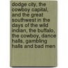 Dodge City, the Cowboy Capital, and the Great Southwest in the Days of the Wild Indian, the Buffalo, the Cowboy, Dance Halls, Gambling Halls and Bad Men door Robert M. (Robert Marr) Wright