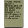 Lectures On Female Education, Comprising The First And Second Series Of A Course Delivered To Mrs. Garnett's Pupils, At Elm-wood, Essex County, Virginia door James Mercer Garnett