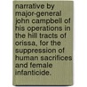 Narrative by Major-General John Campbell of his Operations in the Hill Tracts of Orissa, for the suppression of human sacrifices and female infanticide. by John Campbell