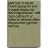 Parzival: In Neuer Übertragung Für Alle Freunde Deutscher Dichtung Erläutert Und Zum Gebrauch an Höheren Lehranstalten Eingerichtet (German Edition) by Wolfram