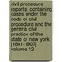 Civil Procedure Reports. Containing Cases Under the Code of Civil Procedure and the General Civil Practice of the State of New York [1881-1907] Volume 12