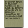 Die Zeichen Der Zeit Im Deutschen Münzwesen: Als Zugabe Zu Der Lehre Vom Gelde Und Mit Besonderer Rücksicht Auf Den Preussischen Staat (German Edition) by Gottfried Hoffmann Johann