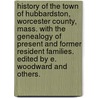 History of the Town of Hubbardston, Worcester County, Mass. with the Genealogy of Present and Former Resident Families. Edited by E. Woodward and Others. door J.M. Stowe