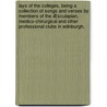 Lays of the Colleges, being a collection of songs and verses by members of the Æsculapian, Medico-Chirurgical and other Professional Clubs in Edinburgh. by Unknown