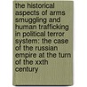 The Historical Aspects Of Arms Smuggling And Human Trafficking In Political Terror System: The Case Of The Russian Empire At The Turn Of The Xxth Century door Mikhail Doronin