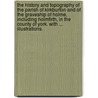 The History and Topography of the Parish of Kirkburton and of the Graveship of Holme, Including Holmfirth, in the County of York. with ... Illustrations. door Henry James Morehouse