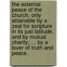 The external peace of the church, only attainable by a zeal for scripture in its just latitude, and by mutual charity; ... by a lover of truth and peace. door Arthur Ashley Sykes