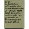 Zu der oeffentlichen Prüfung der vier untern Klassen den 25. Und 26. März ladet die Gönner und Freunde des Gymnasiums Ehrerbietigst ein August Geffers by August Geffers