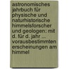 Astronomisches Jahrbuch Für Physische Und Naturhistorische Himmelsforscher Und Geologen: Mit D. Für D. Jahr ... Vorausbestimmten Erscheinungen Am Himmel door Onbekend