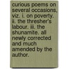 Curious Poems On Several Occasions, Viz. I. On Poverty. Ii. The Thresher's Labour. Iii. The Shunamite. All Newly Corrected And Much Amended By The Author. door Stephen Duck