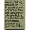 Die Ausbildung Des Oberen Braunen Jura Im Nördlichen Teile Der Fränkischen Alb: (Ein Beitrag Zur Kenntnis Des Fränkischen Jurameeres.) (German Edition) by Reuter Lothar