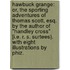 Hawbuck Grange: or, the Sporting adventures of Thomas Scott, Esq. By the author of "Handley Cross" [i.e. R. S. Surtees}. With eight illustrations by Phiz.