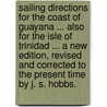 Sailing Directions for the Coast of Guayana ... also for the Isle of Trinidad ... A new edition, revised and corrected to the present time by J. S. Hobbs. door John William Norie