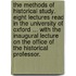 The Methods of Historical Study. Eight lectures read in the University of Oxford ... with the inaugural lecture on the Office of the Historical Professor.