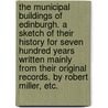 The Municipal Buildings of Edinburgh. A sketch of their history for seven hundred years written mainly from their original records. By Robert Miller, etc. door Onbekend