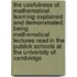 The Usefulness Of Mathematical Learning Explained And Demonstrated; Being Mathematical Lectures Read In The Publick Schools At The University Of Cambridge