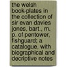 The Welsh Book-Plates in the Collection of Sir Evan Davies Jones, Bart., M. P. of Pentower, Fishguard; A Catalogue, with Biographical and Decriptive Notes by Herbert M. B 1870 Vaughan
