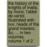 The History Of The Knights Of Malta. By Mons. L'abbé De Vertot. Illustrated With Lxxi. Heads Of The Grand Masters, &c. ... In Two Volumes.  Volume 1 Of 2 door Abbe De Vertot