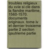 Troubles Religieux Du Xvie Si Cle Dans La Flandre Maritime, 1560-1570. Documents Originaux. Tome Iv Et Dernier Troisieme Partie 2 Section Qautrieme Partie door Charles Edmond Henri De Coussemaker